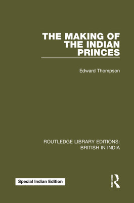 The Making of the Indian Princes(Paperback, Thompson, Edward)