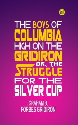 The boys of Columbia High on the gridiron; or, The struggle for the silver cup(Paperback, Graham B. Forbes GRIDIRON)