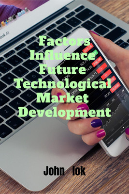 Factors Influence Future Technological Market Development(English, Paperback, John Lok)