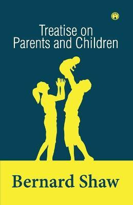 Treatise on Parents and Children(English, Paperback, Shaw Bernard)