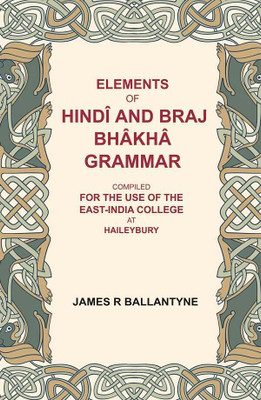 Elements of Hindî and Braj Bhâkhâ grammar: Compiled for the use of the East-India college at Haileybury(Paperback, James R Ballantyne)
