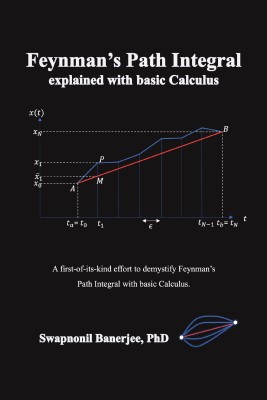 Feynman’s Path Integral explained with basic Calculus(Paperback, Swapnonil Banerjee, PhD)