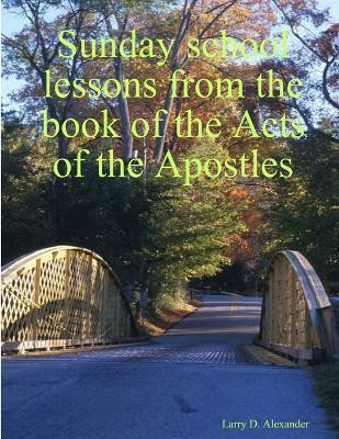 Sunday School Lessons from the Book of the Acts of the Apostles(English, Paperback, Alexander Larry, D.)