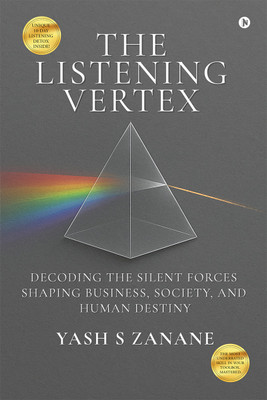 The Listening Vertex  - Decoding the Silent Forces Shaping Business, Society, and Human Destiny(Hardcover, Yash S Zanane)