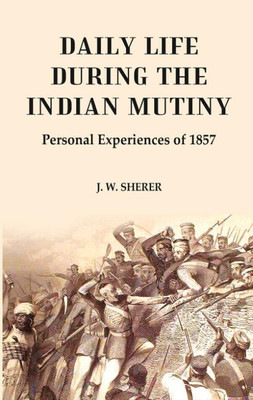 Daily Life During the Indian Mutiny: Personal Experiences of 1857(Paperback, J. W. Sherer)