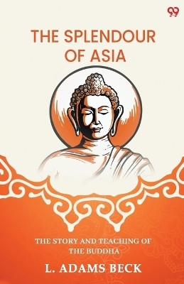 The Splendour Of AsiaThe Story And Teaching Of The Buddha (Edition1)(English, Paperback, Beck L Adams)