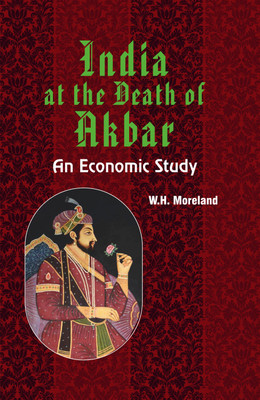 India at the Death of Akbar: An Economic Study(Hardcover, W.H. Moreland)