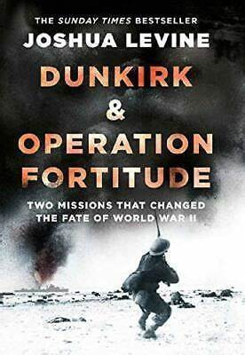 Dunkirk & Operation Fortitude: Two Missions That Changed The Fate of WW2(Hardcover, Joshua Levine)