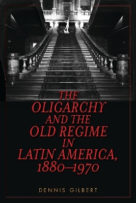 The Oligarchy and the Old Regime in Latin America, 1880-1970(English, Electronic book text, Gilbert Dennis)