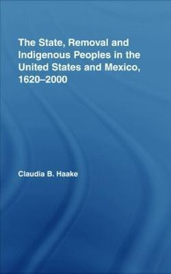 The State, Removal and Indigenous Peoples in the United States and Mexico, 1620-2000(English, Hardcover, Haake Claudia)