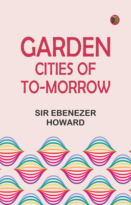 Garden Cities of To-Morrow(Paperback, Sir Ebenezer Howard)