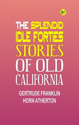 The Splendid Idle Forties: Stories of Old California(Paperback, Gertrude Franklin Horn Atherton)
