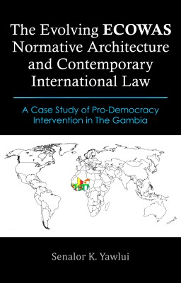 The Evolving ECOWAS Normative Architecture and Contemporary International Law - A Case Study of Pro-Democracy Intervention in The Gambia(Paperback, Senalor K. Yawlui)