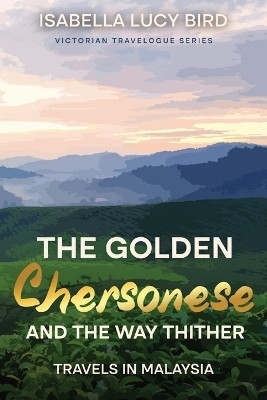 The Golden Chersonese and the Way Thither (Travels in Malaysia)(English, Paperback, Bird Isabella Lucy)
