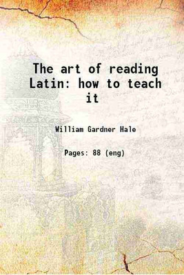 The art of reading Latin how to teach it 1887 [Hardcover](Hardcover, William Gardner Hale)