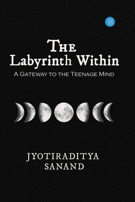 The Labyrinth Within: A Gateway to the Teenage Mind(English, Hardcover, Sanand Jyotiraditya)