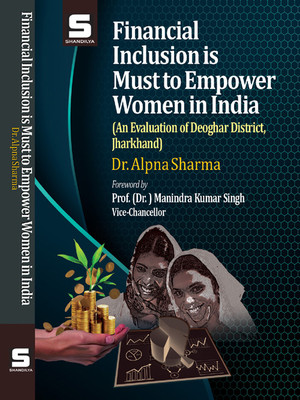 Financial Inclusion is Must to Empower Women in India (An Evaluation of Deoghar District, Jharkhand)(Hardcover, Alpna Sharma)