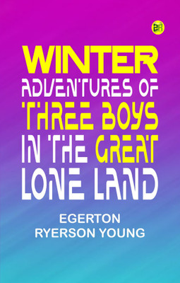 Winter Adventures of Three Boys in the Great Lone Land(Paperback, Egerton Ryerson Young)