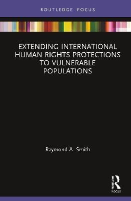 Extending International Human Rights Protections to Vulnerable Populations(English, Hardcover, Smith Raymond A.)