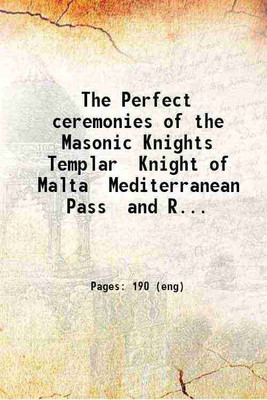 The Perfect ceremonies of the Masonic Knights Templar Knight of Malta Mediterranean Pass and Rose Croix de Heredom degrees. With the Scripture readings in full. 1876 [Hardcover](Hardcover, Anonymous)