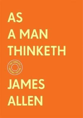 As a Man Thinketh: The Complete Original Edition (With Bonus Material)(English, Hardcover, Allen James)