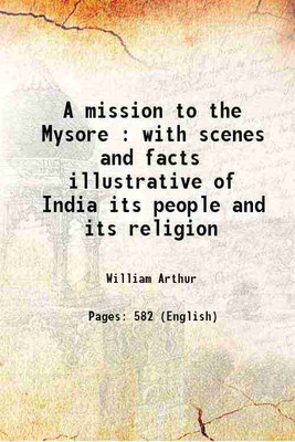 A mission to the Mysore : with scenes and facts illustrative of India its people and its religion 1847 [Hardcover](Hardcover, William Arthur)