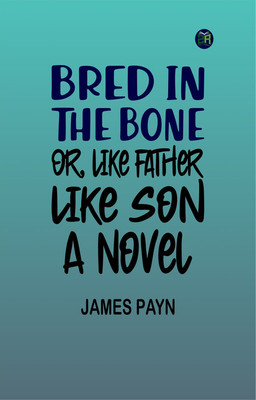 Bred in the Bone; Or, Like Father, Like Son: A Novel(Paperback, James Payn)