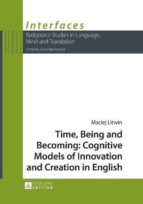 Time, Being and Becoming: Cognitive Models of Innovation and Creation in English(English, Paperback, Litwin Maciej)