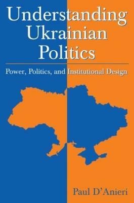 Understanding Ukrainian Politics: Power, Politics, and Institutional Design(English, Paperback, D'Anieri Paul)