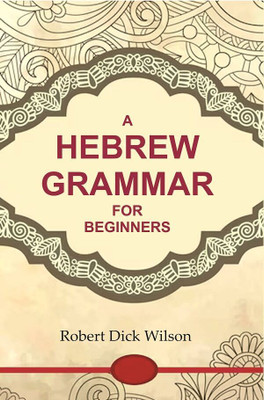 A Hebrew Grammar for Beginners(Paperback, Robert Dick Wilson)