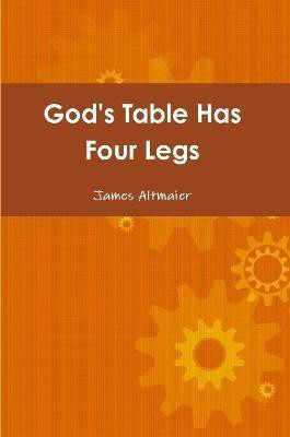 God's Table Has Four Legs(English, Paperback, Altmaier James)