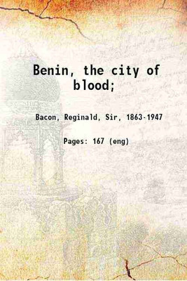 Benin, the city of blood; 1897 [Hardcover](Hardcover, Bacon, Reginald, Sir,)