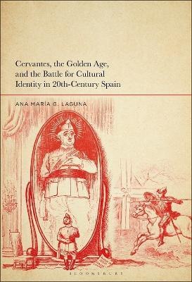 Cervantes, the Golden Age, and the Battle for Cultural Identity in 20th-Century Spain(English, Electronic book text, Laguna Ana Maria G. Professor or Dr.)