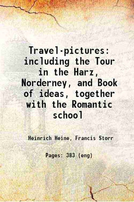 Travel-pictures including the Tour in the Harz, Norderney, and Book of ideas, together with the Romantic school 1887 [Hardcover](Hardcover, Heinrich Heine, Francis Storr)