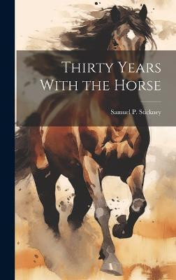 Thirty Years With the Horse(English, Hardcover, unknown)
