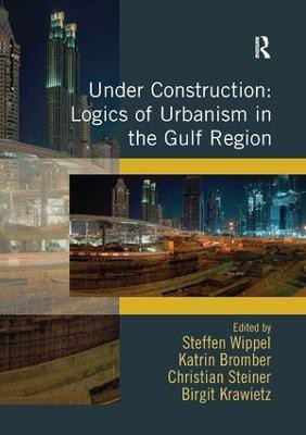 Under Construction: Logics of Urbanism in the Gulf Region(English, Paperback, Wippel Steffen)
