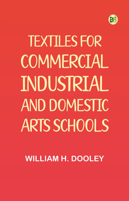 Textiles, for Commercial, Industrial, and Domestic Arts Schools(Paperback, William H. Dooley)
