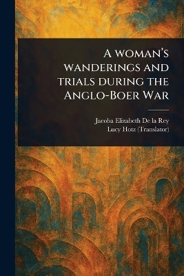 A Woman's Wanderings and Trials During the Anglo-Boer War(English, Paperback, de la Rey Jacoba Elizabeth)