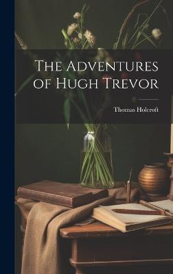 The Adventures of Hugh Trevor(English, Hardcover, Holcroft Thomas)