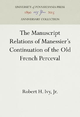The Manuscript Relations of Manessier's Continuation of the Old French Perceval(English, Electronic book text, Ivy, Jr. Robert H.)