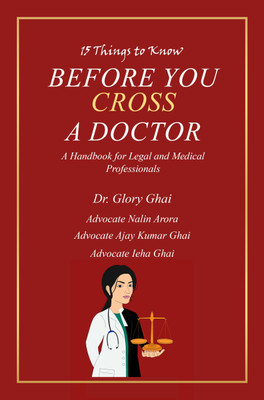 15 Things to know Before You Cross a Doctor: A Handbook for Legal and Medical Professionals(Paperback, Dr. Glory Ghai, Advocate Nalin Arora, Advocate Ajay Kumar Ghai, Advocate Ieha Ghai)