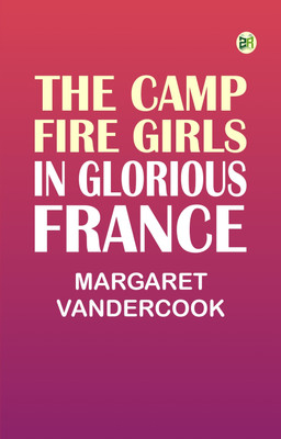 The Camp Fire Girls in Glorious France(Paperback, Margaret Vandercook)