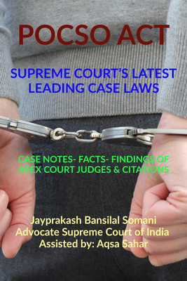 POCSO ACT- SUPREME COURT’S LATEST LEADING CASE LAWS  - CASE NOTES- FACTS- FINDINGS OF APEX COURT JUDGES & CITATIONS(Hardcover, Jayprakash Bansilal Somani)