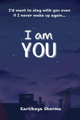 I am you - A Romance/Fantasy novel about finding support, respect and solace from a person who truly understands and loves you- not just because they like you but because they ARE you(Hardcover, Kartikeya Sharma) I am you - A Romance/Fantasy novel about finding support, respect and solace from a person who truly understands and loves you- not just because they like you but because they ARE you(Hardcover, Kartikeya Sharma)