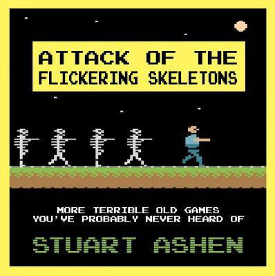 Attack of the Flickering Skeletons: More Terrible Old Games You've Probably Never Heard Of(English, Hardcover, Ashen Stuart)