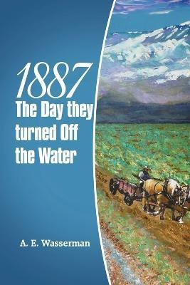 1887 the Day They Turned off the Water(English, Paperback, Wasserman A E)