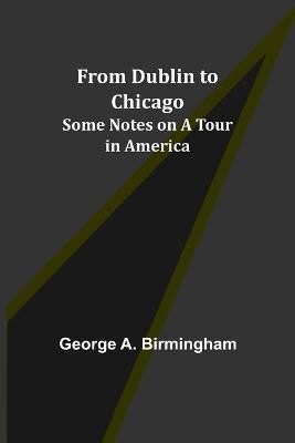 From Dublin to Chicago(English, Paperback, A Birmingham George)