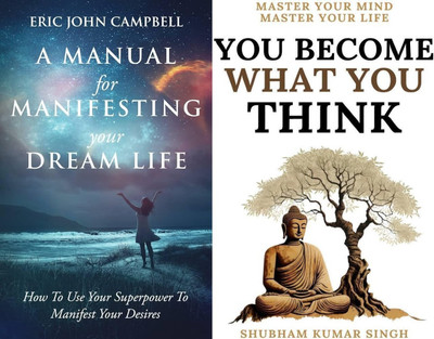 A Manual For Manifesting Your Dream Life + You Become What You Think - You Become What You Think(Paperback, Campbell Eric John, Shubham Kumar Singh)