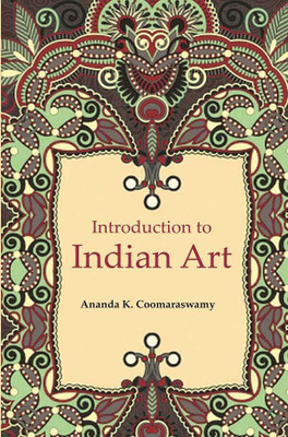 Introduction to Indian Art(Paperback, Ananda K. Coomaraswamy)