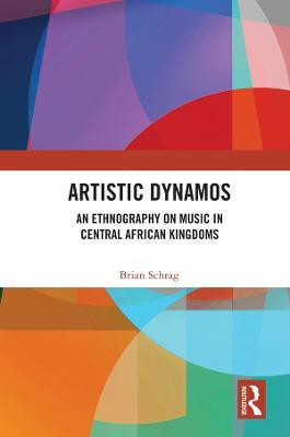 Artistic Dynamos: An Ethnography on Music in Central African Kingdoms(English, Paperback, Schrag Brian)